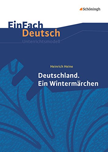 EinFach Deutsch Unterrichtsmodelle: Heinrich Heine: Deutschland. Ein Wintermärchen: Gymnasiale Oberstufe von Westermann Bildungsmedien Verlag GmbH